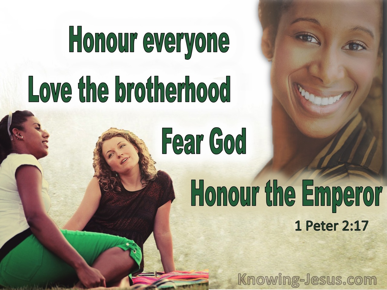 1 Peter 2:17  Honour All, Love The Brotherhood, Fear God, Honour The King (green) 